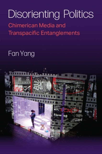 Disorienting Politics – Chimerican Media and Transpacific Entanglements - Chimerican Media and Transpacific Entanglements
