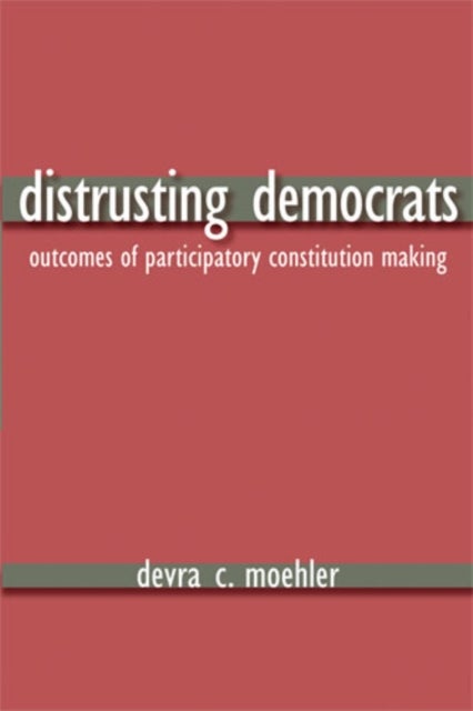Distrusting Democrats – Outcomes of Participatory Constitution Making