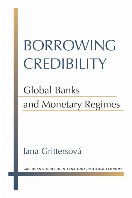 Borrowing Credibility – Global Banks and Monetary Regimes - Global Banks and Monetary Regimes