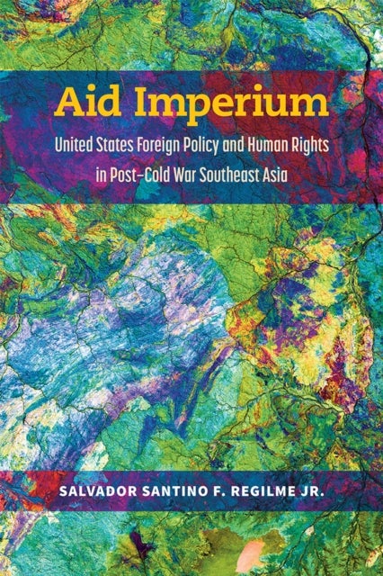 Aid Imperium – United States Foreign Policy and Human Rights in Post–Cold War Southeast Asia