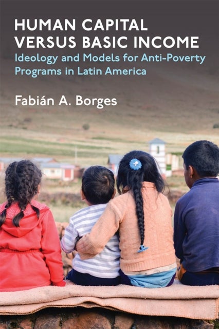 Human Capital versus Basic Income – Ideology and Models for Anti–Poverty Programs in Latin America - Ideology and Models for Anti-Poverty Programs in Latin America