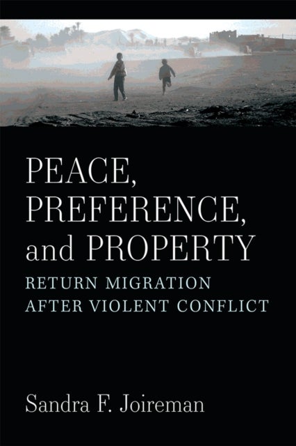 Peace, Preference, and Property – Return Migration after Violent Conflict - Return Migration after Violent Conflict