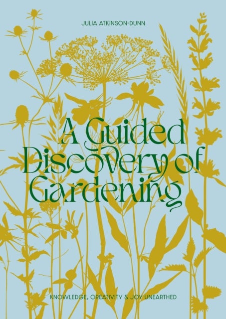 A Guided Discovery of Gardening - Knowledge, creativity and joy unearthed