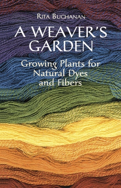 A Weaver''s Garden - Growing Plants for Natural Dyes and Fibers