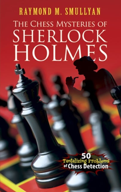 Chess Mysteries of Sherlock Holmes - Fifty Tantalizing Problems of Chess Detection