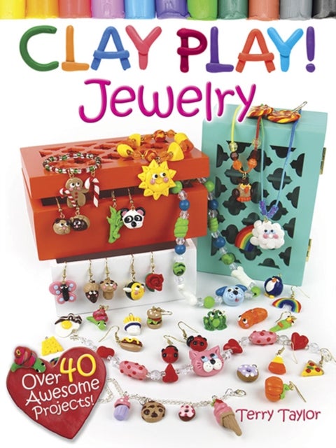 Clay Play! Jewelery - Over 40 Awesome Projects!