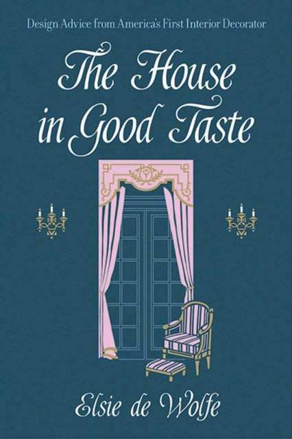The House in Good Taste - Design Advice from America's First Interior Decorator