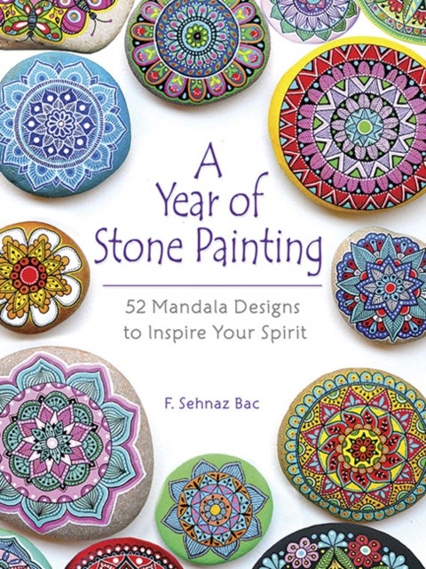 A Year of Stone Painting - 52 Mandala Designs to Inspire Your Spirit