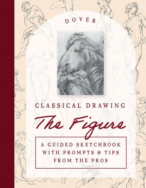 Classical Drawing: the Figure - A Guided Sketchbook with Prompts & Tips from the Pros