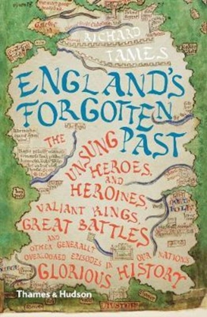 England''s Forgotten Past - The Unsung Heroes and Heroines, Valiant Kings, Great Battles and Other Generally Overlooked Episodes in Our Nation's Glorious History