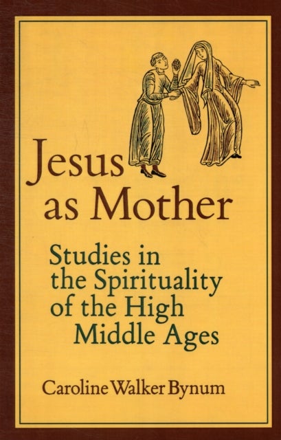 Jesus as Mother - Studies in the Spirituality of the High Middle Ages