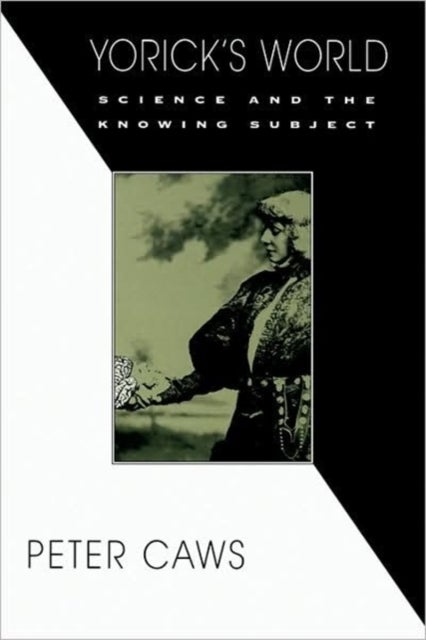 Yorick's World – Science & the Knowing Subject - Science and the Knowing Subject