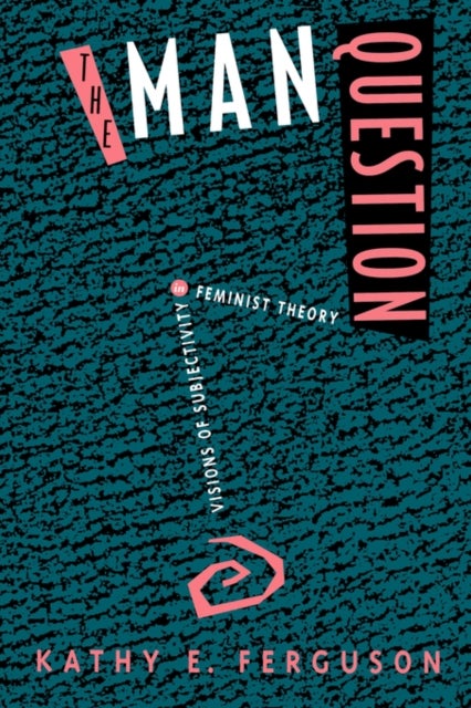The Man Question – Visions of Subjectivity in Feminist Theory - Visions of Subjectivity in Feminist Theory
