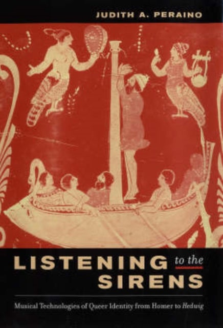 Listening to the Sirens – Musical Technologies of Queer Identity from Homer to Hedwig - Musical Technologies of Queer Identity from Homer to Hedwig