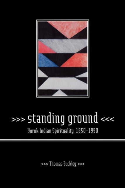Standing Ground – Yurok Indian Sprituality 1850 – 1990 - Yurok Indian Spirituality, 1850–1990