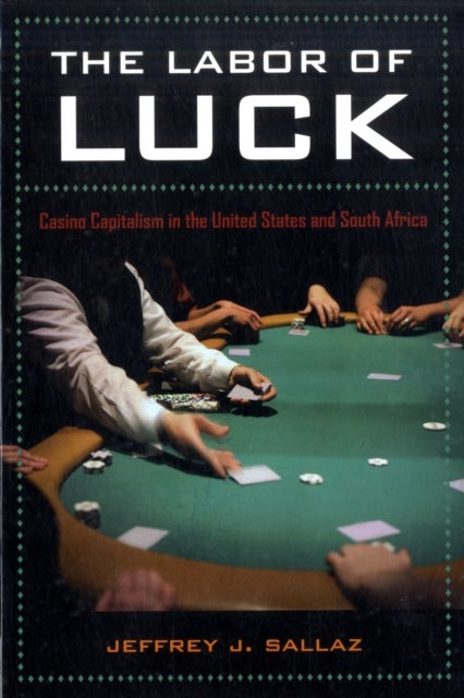 The Labor of Luck – Casino Capitalism in the United States and South Africa - Casino Capitalism in the United States and South Africa