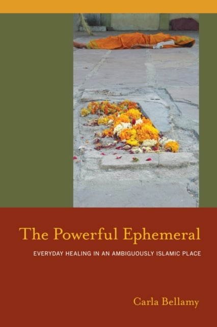 The Powerful Ephemeral – Everyday Healing in an Ambiguously Islamic Place - Everyday Healing in an Ambiguously Islamic Place