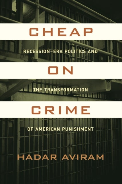 Cheap on Crime – Recession–Era Politics and the Transformation of American Punishment - Recession-Era Politics and the Transformation of American Punishment