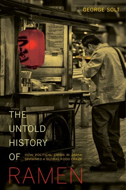 The Untold History of Ramen – How Political Crisis in Japan Spawned a Global Food Craze - How Political Crisis in Japan Spawned a Global Food Craze
