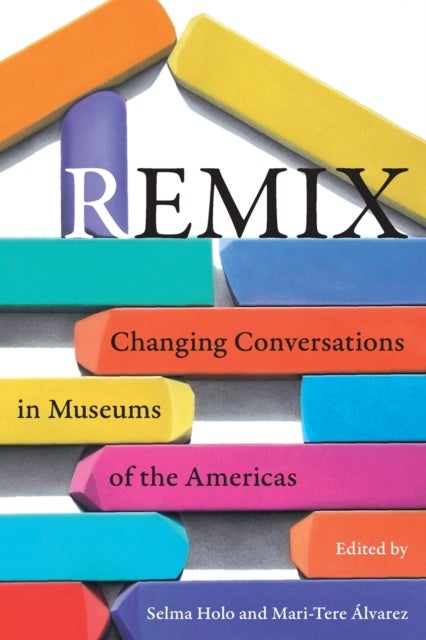 Remix – Changing Conversations in Museums of the Americas - Changing Conversations in Museums of the Americas