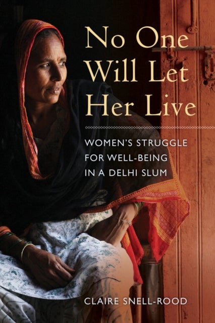 No One Will Let Her Live – Women`s Struggle for Well–Being in a Delhi Slum - Women's Struggle for Well-Being in a Delhi Slum