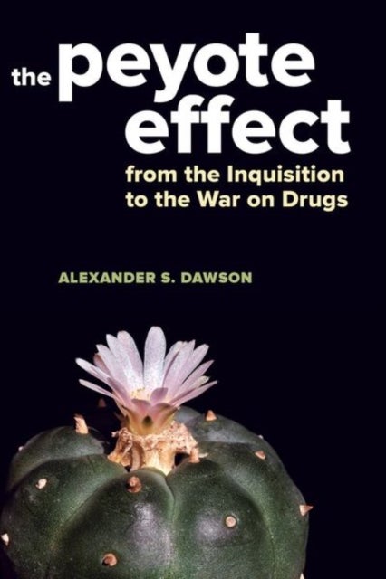 The Peyote Effect – From the Inquisition to the War on Drugs - From the Inquisition to the War on Drugs
