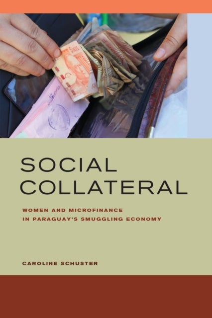 Social Collateral – Women and Microfinance in Paraguay’s Smuggling Economy - Women and Microfinance in Paraguay’s Smuggling Economy