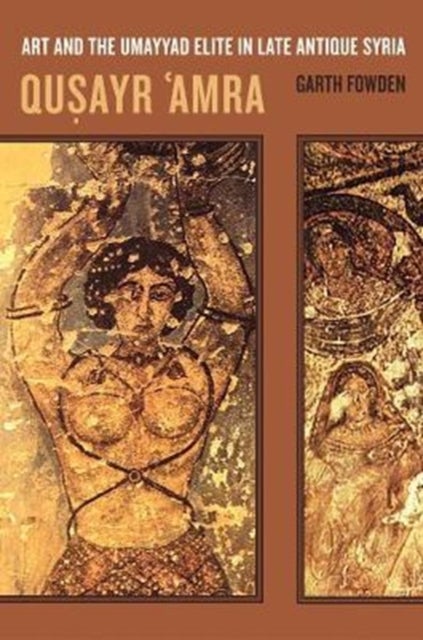 Qusayr 'Amra – Art and the Umayyad Elite in Late Antique Syria - Art and the Umayyad Elite in Late Antique Syria