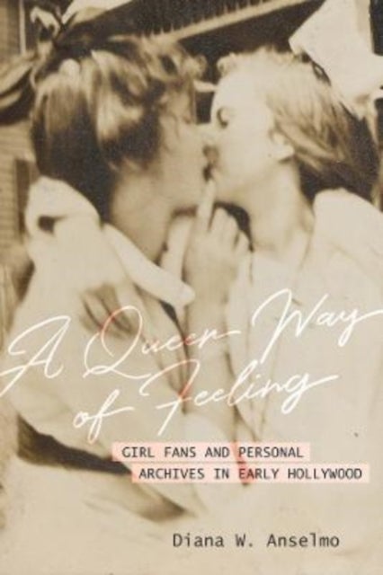 A Queer Way of Feeling – Girl Fans and Personal Archives in Early Hollywood - Girl Fans and Personal Archives of Early Hollywood