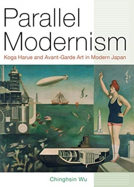 Parallel Modernism – Koga Harue and Avant–Garde Art in Modern Japan