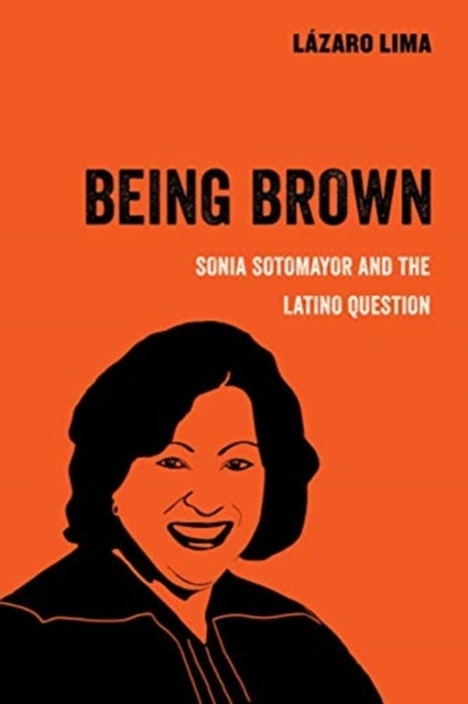 Being Brown – Sonia Sotomayor and the Latino Question - Sonia Sotomayor and the Latino Question