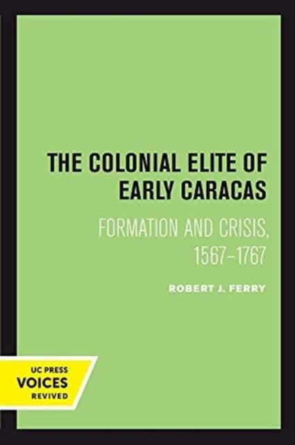 The Colonial Elite of Early Caracas – Formation and Crisis, 1567–1767 - Formation and Crisis, 1567-1767