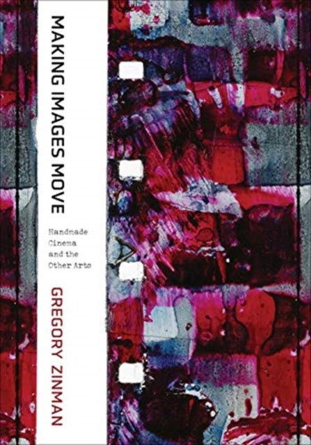 Making Images Move – Handmade Cinema and the Other  Arts - Handmade Cinema and the Other Arts
