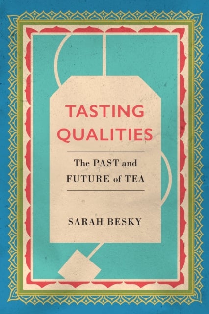 Tasting Qualities – The Past and Future of Tea - The Past and Future of Tea