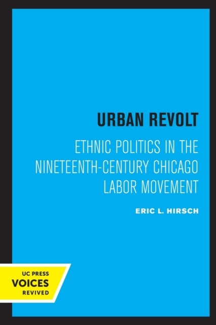 Urban Revolt – Ethnic Politics in the Nineteenth–Century Chicago Labor Movement - Ethnic Politics in the Nineteenth-Century Chicago Labor Movement