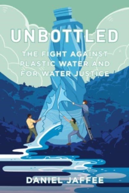 Unbottled – The Fight against Plastic Water and for Water Justice - The Fight against Plastic Water and for Water Justice