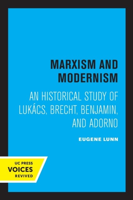 Marxism and Modernism – An Historical Study of Lukacs, Brecht, Benjamin, and Adorno - An Historical Study of Lukacs, Brecht, Benjamin, and Adorno