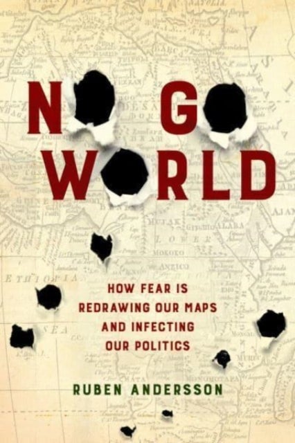 No Go World – How Fear Is Redrawing Our Maps and Infecting Our Politics - How Fear Is Redrawing Our Maps and Infecting Our Politics
