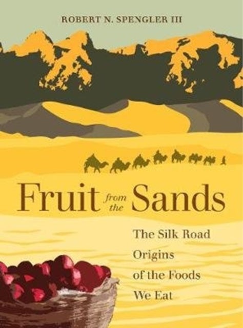 Fruit from the Sands – The Silk Road Origins of the Foods We Eat - The Silk Road Origins of the Foods We Eat
