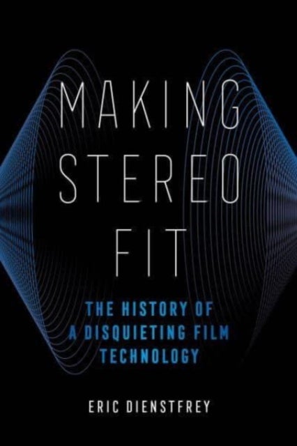 Making Stereo Fit – The History of a Disquieting Film Technology - The History of a Disquieting Film Technology