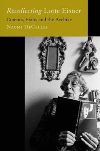 Recollecting Lotte Eisner – Cinema, Exile, and the Archive - Cinema, Exile, and the Archive