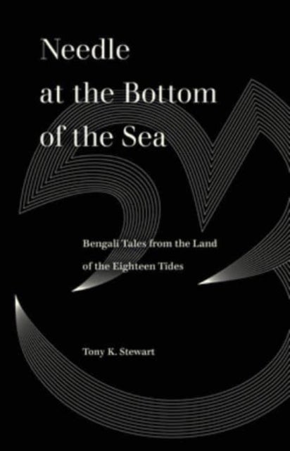 Needle at the Bottom of the Sea – Bengali Tales from the Land of the Eighteen Tides - Bengali Tales from the Land of the Eighteen Tides