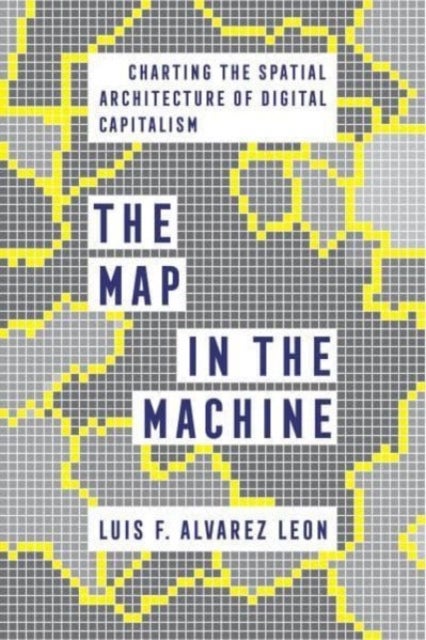The Map in the Machine – Charting the Spatial Architecture of Digital Capitalism - Charting the Spatial Architecture of Digital Capitalism