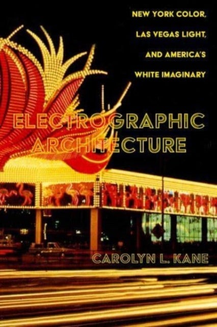 Electrographic Architecture – New York Color, Las Vegas Light, and America′s White Imaginary - New York Color, Las Vegas Light, and America's White Imaginary