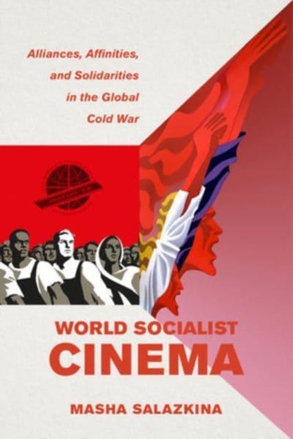 World Socialist Cinema – Alliances, Affinities, and Solidarities in the Global Cold War