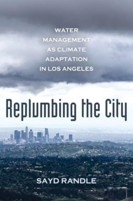 Replumbing the City – Water Management as Climate Adaptation in Los Angeles - Water Management as Climate Adaptation in Los Angeles