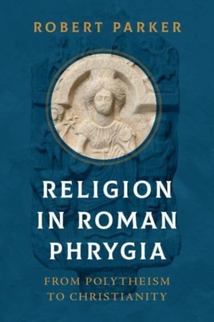 Religion in Roman Phrygia - From Polytheism to Christianity