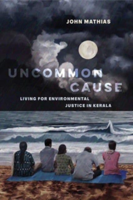 Uncommon Cause – Living for Environmental Justice in Kerala - Living for Environmental Justice in Kerala