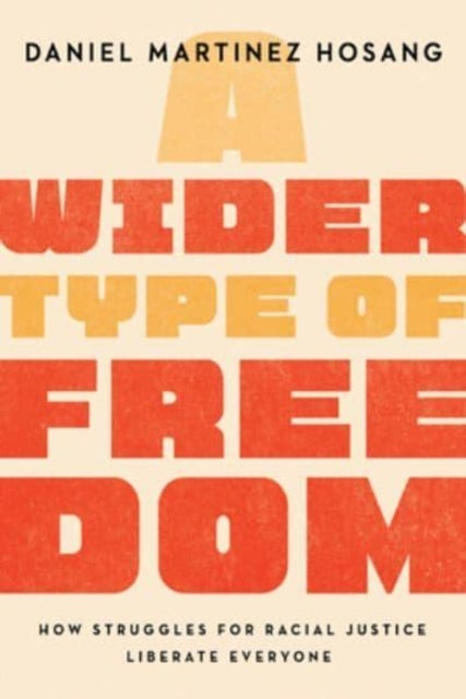 A Wider Type of Freedom – How Struggles for Racial Justice Liberate Everyone - How Struggles for Racial Justice Liberate Everyone