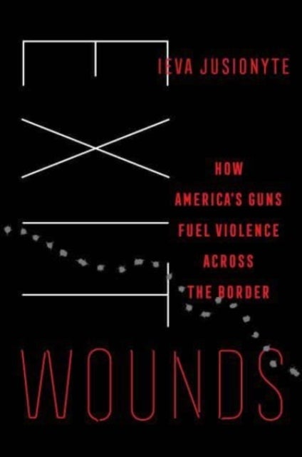 Exit Wounds – How America`s Guns Fuel Violence across the Border - How America's Guns Fuel Violence across the Border